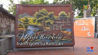 Tôi yêu Hà Nội: Người thổi hồn tranh gốm sứ Kim Lan