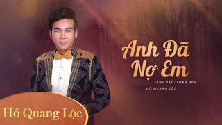 Anh Đã Nợ Em , Sáng Tác: Phan Hữu - Hồ Quang Lộc