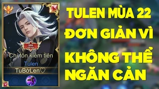Tulen Mùa 22 Đơn Giản Không Thể Ngăn Cản