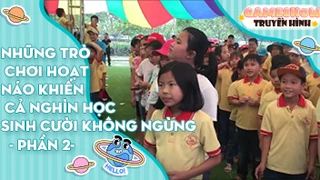 Những trò chơi hoạt náo khiến cả nghìn học sinh cười không ngừng - Phần 2