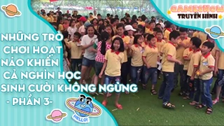 Những trò chơi hoạt náo khiến cả nghìn học sinh cười không ngừng - Phần 3
