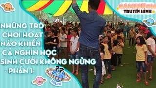 Những trò chơi hoạt náo khiến cả nghìn học sinh cười không ngừng - Phần 1