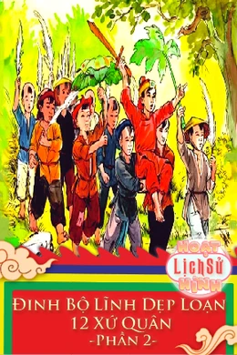 Đinh Bộ Lĩnh Dẹp Loạn 12 Xứ Quân - Phần 1