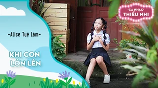 Ca khúc Khi con lớn lên - Biểu diễn Alice Tuệ Lâm