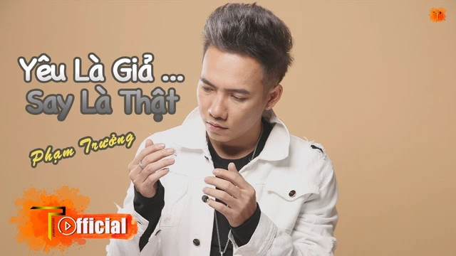 Yêu Là Giả, Say Là Thật - Phạm Trưởng 