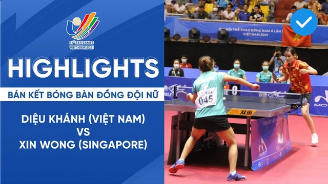 Diệu Khánh (VN) - Xin Wong (Singapore) I Bán kết Bóng Bàn đồng đội nữ I HIGHLIGHTS SEA GAMES 31