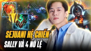 Sally và giáo án dị Sejuani nhịp độ chết người lùa cả team địch farm mạng cực hài