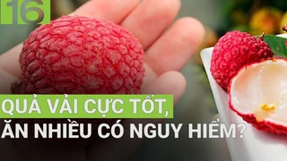 Vải thiều ăn nhiều có tốt, cần tránh gì để không mang hoạ vào thân