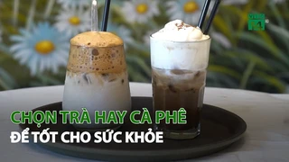 Chọn Trà hay Cà Phê để tốt cho Sức khỏe