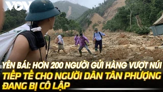 Yên Bái: Hơn 200 người gửi hàng vượt núi tiếp tế cho người dân Tân Phượng đang bị cô lập | VOVTV