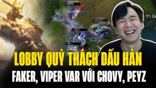 Lobby Quỷ: Khi Faker, Viper Var Chạm Cực Căng Với Chovy, Peyz Tại Thách Đấu Hàn