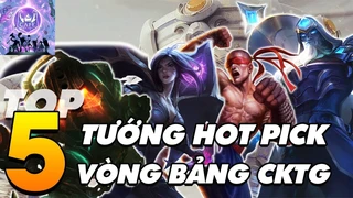 [Cktg 2019] Top 5 Tướng Mạnh Nhất ở Vòng Bảng Cktg 2019