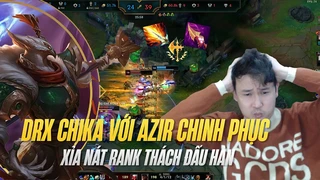 Drx Chika với Azir chinh phục xía nát rank thách đấu hàn