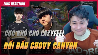 Lazyfeel đụng độ cùng Canyon vs Chovy trận đấu cực căng