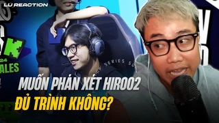 Muốn phán xét Hiro02 - Đủ trình không¿ ¦ Lu Reaction TS vs TW