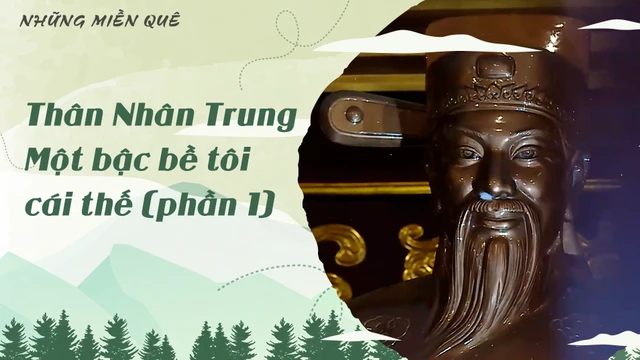 Thân Nhân Trung - Một bậc bề tôi cái thế (phần 1)