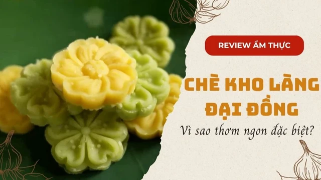 Chè kho làng Đại Đồng - Vì sao thơm ngon đặc biệt