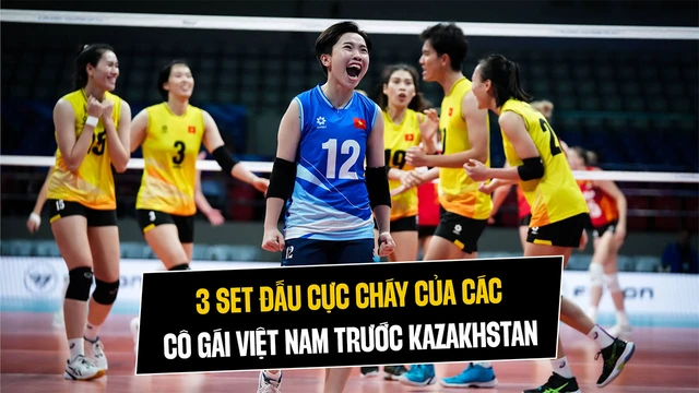 Ba set đấu cực cháy của các cô gái Việt Nam trước Kazakhstan