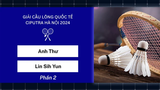 Trận đấu - Anh Thư vs Lin Sih Yun - Đơn nữ - Giải cầu lông quốc tế Ciputra Hà Nội 2024 - Phần 2