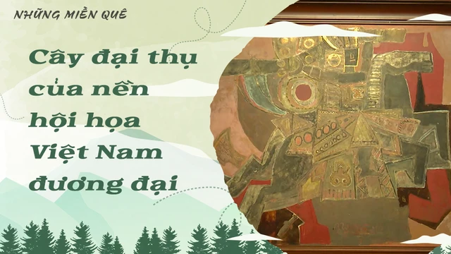 Cây đại thụ của nền hội họa Việt Nam đương đại