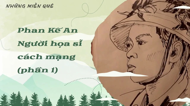 Phan Kế An - Người họa sĩ cách mạng (phần 1)