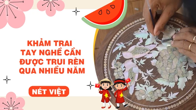 Khảm trai - Tay nghề cần được trui rèn qua nhiều năm