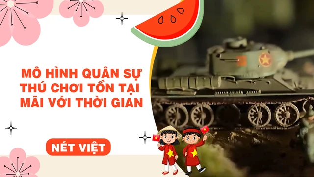 Mô hình quân sự - Thú chơi tồn tại mãi với thời gian