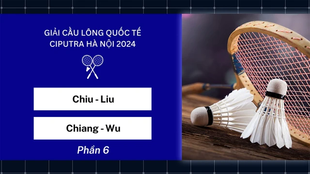 Trận đấu - Chiu-Liu vs Chiang-Wu - Chung kết đôi nam - Giải cầu lông quốc tế Ciputra Hà Nội 2024 - Phần 6