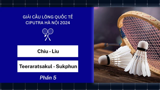 Trận đấu - Chiu-Liu vs Teeraratsakul-Sukphun - Bán kết đôi nam - Giải cầu lông quốc tế Ciputra Hà Nội 2024 - Phần 5