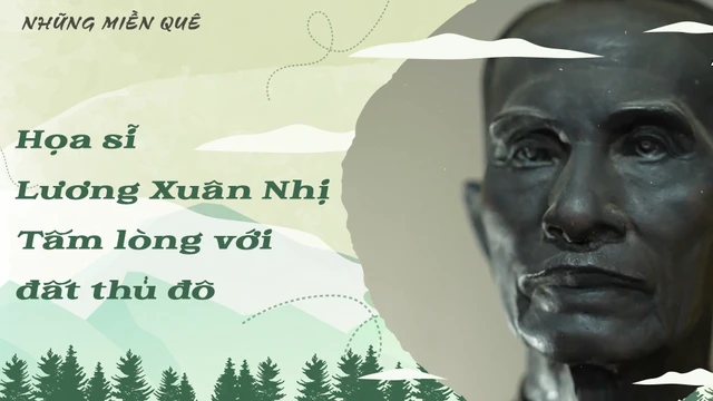 Họa sĩ Lương Xuân Nhị - Tấm lòng với đất thủ đô