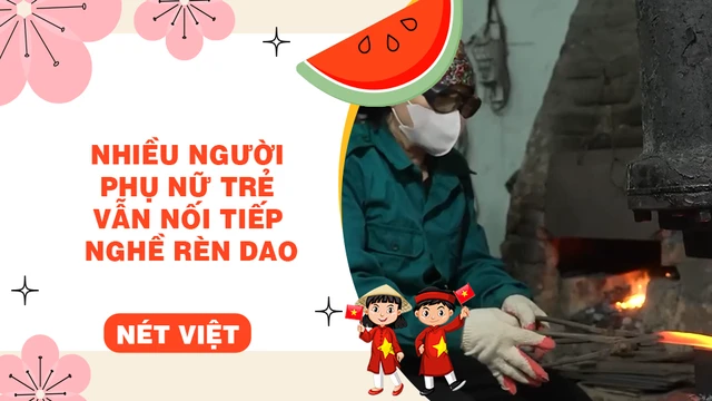 Nhiều người phụ nữ trẻ vẫn nối tiếp nghề rèn dao