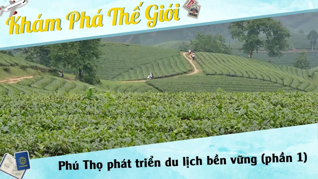 Phú Thọ phát triển du lịch bền vững (phần 1)