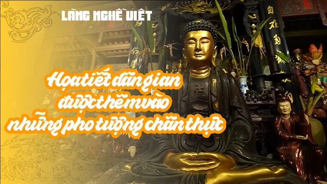 Họa tiết dân gian được thêm vào những pho tượng chân thực