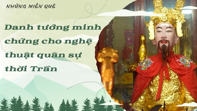 Danh tướng minh chứng cho nghệ thuật quân sự thời Trần