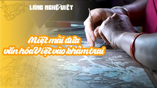Miệt mài đưa văn hóa Việt vào khảm trai