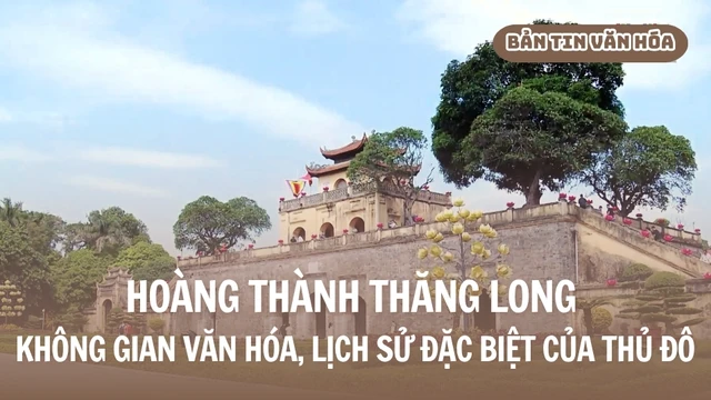 Hoàng Thành Thăng Long - Không gian văn hóa, lịch sử đặc biệt của thủ đô