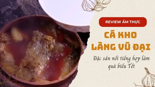 Cá kho làng Vũ Đại - Đặc sản nổi tiếng hợp làm quà biếu Tết