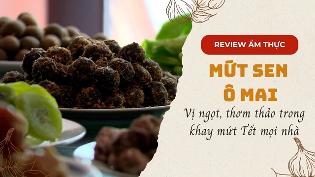 Mứt sen, ô mai - Vị ngọt, thơm thảo trong khay mứt Tết của mọi nhà