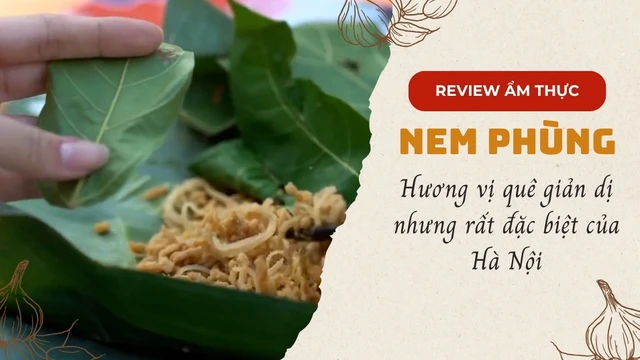 Nem Phùng - Hương vị quê giản dị nhưng rất đặc biệt của Hà Nội