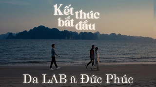 Kết Thúc Bắt Đầu - Da LAB ft Đức Phúc