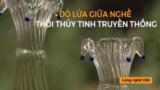 Đỏ lửa giữ nghề thổi thủy tinh truyền thống