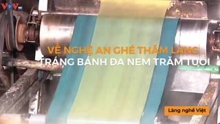 Về Nghệ An ghé thăm làng tráng bánh đa nem trăm tuổi