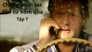 Chàng cảnh sát đến từ hôm qua Tập 7