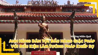 Anh hùng dân tộc đầu hàng giặc Pháp với điều kiện làm tướng Pháp khiếp sợ