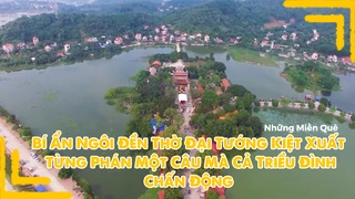 Bí ẩn ngôi đền thờ Đại Tướng kiệt xuất từng phán một câu mà cả triều đình chấn động