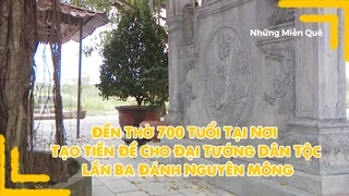 Đền thờ 700 tuổi tại nơi tạo tiền đề cho Đại Tướng dân tộc lần ba đánh Nguyên Mông