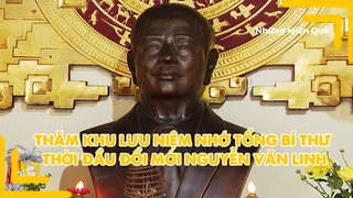 Thăm khu lưu niệm nhớ Tổng Bí Thư thời đầu đổi mới Nguyễn Văn Linh