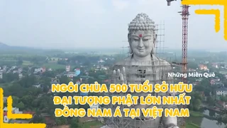 Ngôi chùa 500 tuổi sở hữu đại tượng phật lớn nhất Đông Nam Á tại Việt Nam