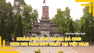 Khám phá tòa thành đá ong hơn 200 năm duy nhất tại Việt Nam