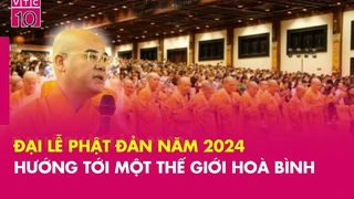 Đại lễ Phật đản 2024: Cùng hướng tới một thế giới hòa bình, hạnh phúc